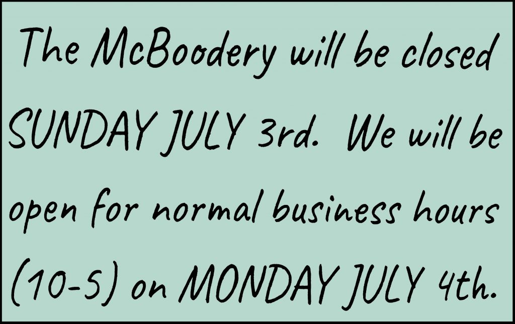The McBoodery will be closed Sunday July 3rd. We will be open for normal business hours (10-5) on Monday July 4th.