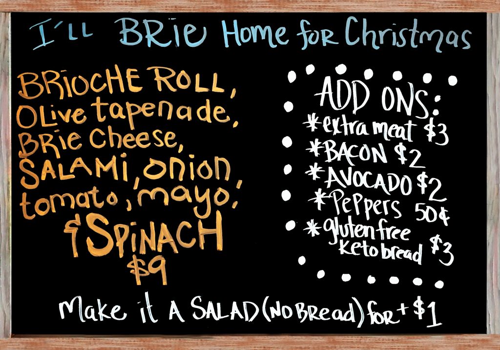 "I'll Brie Home For Christmas" Our Friday Sandwich is a House Made Brioche with Genoa Salami, Brie Cheese, Olive Tapenade, Red Onion, Tomato and Spinach!  $9 Add Bacon ($2) Add Avocado ($2) Add Peppers ($.50)