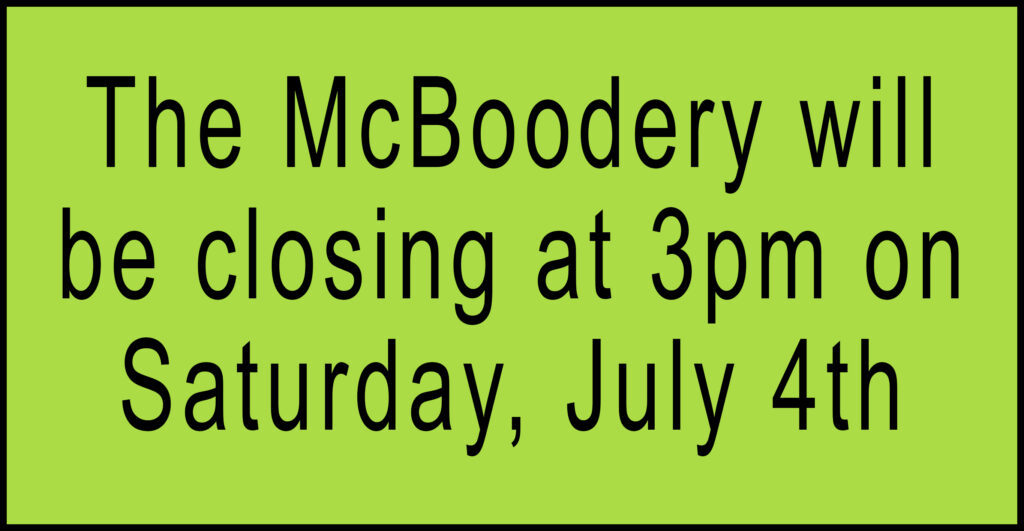 The McBoodery will be closing at 3pm on Saturday, July 4th.